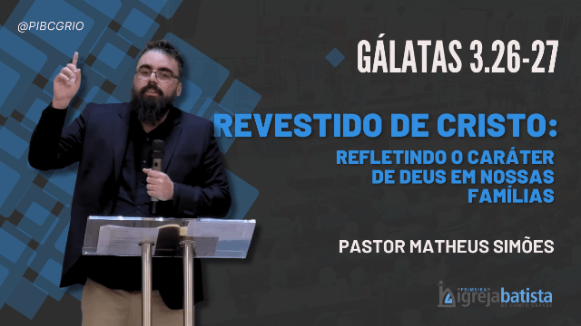 "Revestido de Cristo: Refletindo o Caráter de Deus em Nossas Famílias”