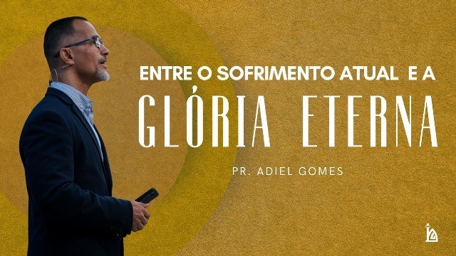 "Entre o Sofrimento Atual e a Glória Eterna"