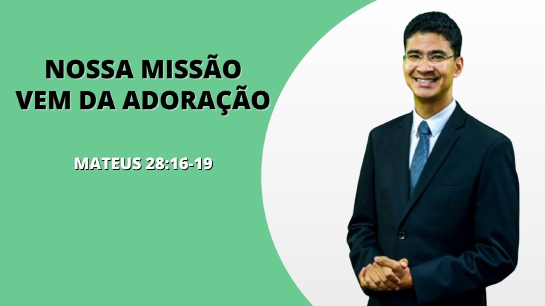 Nossa Missão Vem da Adoração